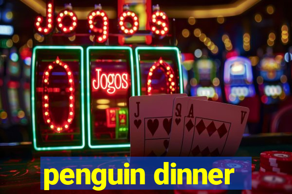 penguin dinner